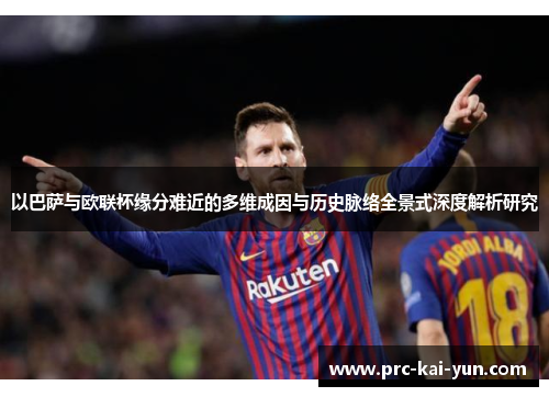 以巴萨与欧联杯缘分难近的多维成因与历史脉络全景式深度解析研究
