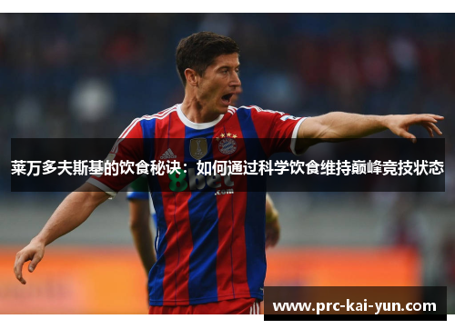 莱万多夫斯基的饮食秘诀：如何通过科学饮食维持巅峰竞技状态