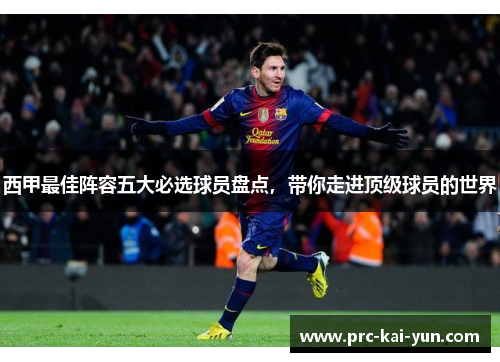 西甲最佳阵容五大必选球员盘点,带你走进顶级球员的世界 西甲最佳阵容五大必选球员盘点,带你走进顶级球员的世界