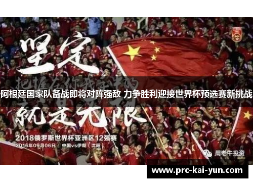 阿根廷国家队备战即将对阵强敌 力争胜利迎接世界杯预选赛新挑战 阿根廷国家队备战即将对阵强敌 力争胜利迎接世界杯预选赛新挑战