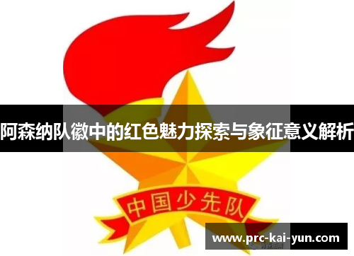 阿森纳队徽中的红色魅力探索与象征意义解析