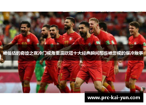 被低估的奇迹之夜冷门视角重温欧冠十大经典瞬间那些被忽视的爆冷故事