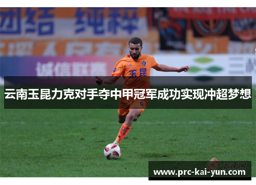 云南玉昆力克对手夺中甲冠军成功实现冲超梦想 云南玉昆力克对手夺中甲冠军成功实现冲超梦想
